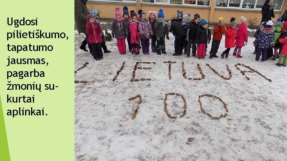 Ugdosi pilietiškumo, tapatumo jausmas, pagarba žmonių sukurtai aplinkai. 