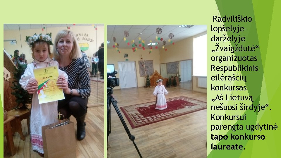Radviliškio lopšelyjedarželyje „Žvaigždutė“ organizuotas Respublikinis eilėraščių konkursas „Aš Lietuvą nešuosi širdyje“. Konkursui parengta ugdytinė