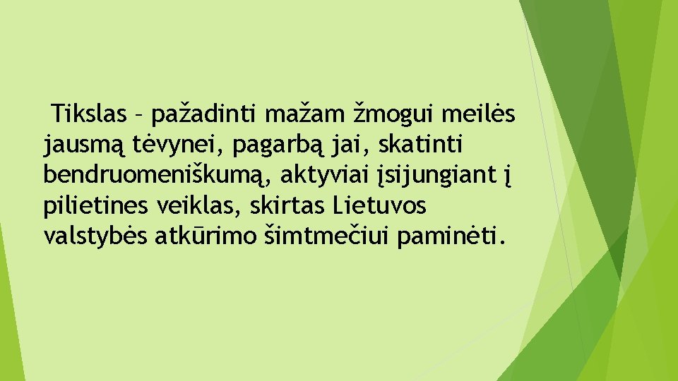 Tikslas – pažadinti mažam žmogui meilės jausmą tėvynei, pagarbą jai, skatinti bendruomeniškumą, aktyviai įsijungiant
