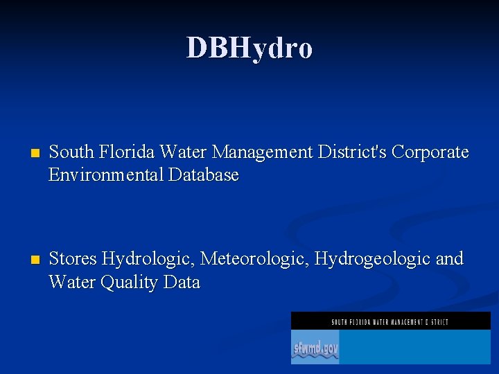 DBHydro n South Florida Water Management District's Corporate Environmental Database n Stores Hydrologic, Meteorologic,