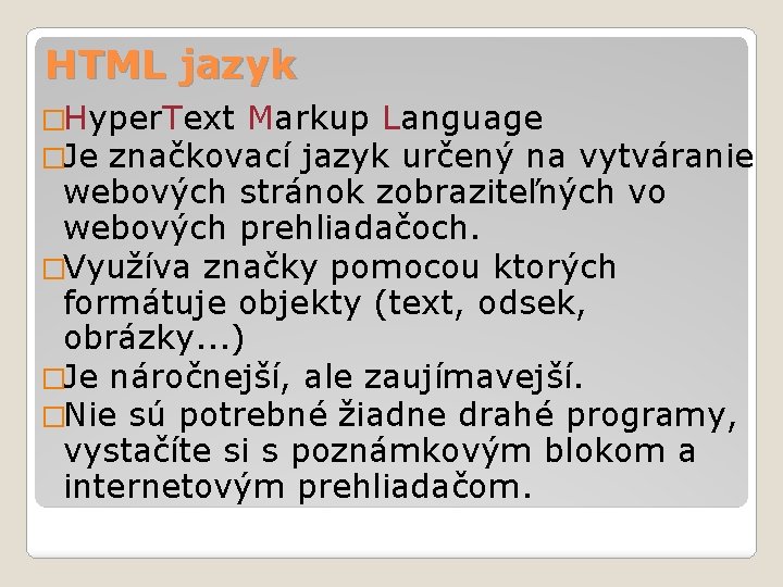 HTML jazyk �Hyper. Text Markup Language �Je značkovací jazyk určený na vytváranie webových stránok