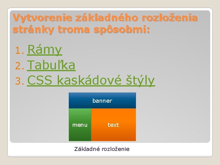 Vytvorenie základného rozloženia stránky troma spôsobmi: 1. Rámy 2. Tabuľka 3. CSS kaskádové štýly