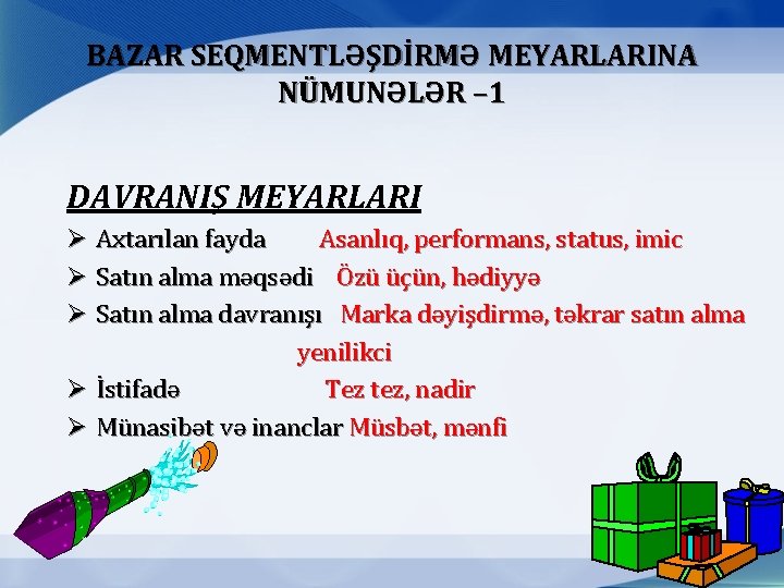 BAZAR SEQMENTLƏŞDİRMƏ MEYARLARINA NÜMUNƏLƏR – 1 DAVRANIŞ MEYARLARI Ø Axtarılan fayda Asanlıq, performans, status,