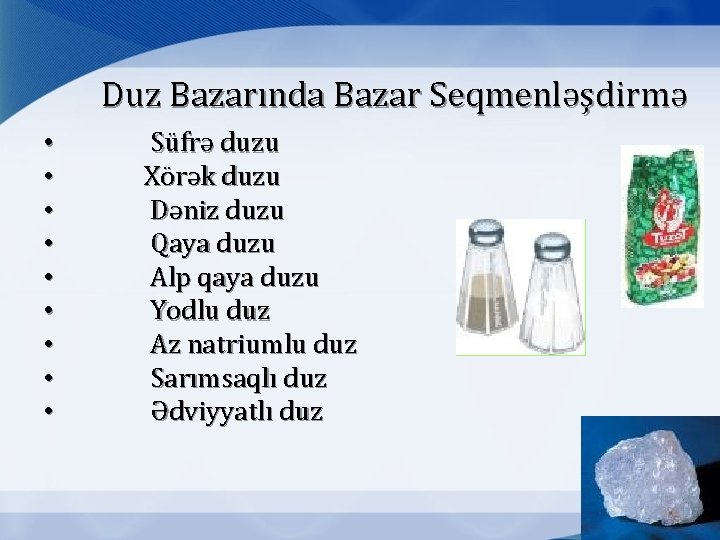 Duz Bazarında Bazar Seqmenləşdirmə • • • Süfrə duzu Xörək duzu Dəniz duzu Qaya