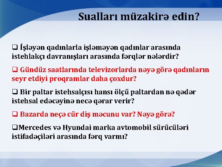 Sualları müzakirə edin? q İşləyən qadınlarla işləməyən qadınlar arasında istehlakçı davranışları arasında fərqlər nələrdir?