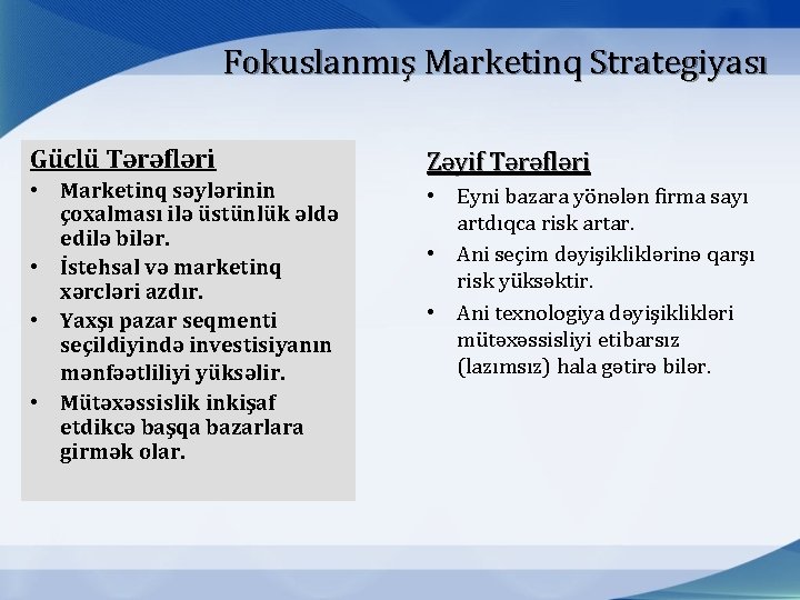 Fokuslanmış Marketinq Strategiyası Güclü Tərəfləri • Marketinq səylərinin çoxalması ilə üstünlük əldə edilə bilər.