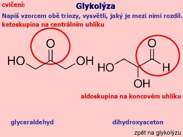 cvičení: Glykolýza Napiš vzorcem obě triozy, vysvětli, jaký je mezi nimi rozdíl. ketoskupina na