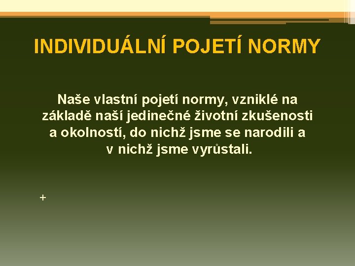 INDIVIDUÁLNÍ POJETÍ NORMY Naše vlastní pojetí normy, vzniklé na základě naší jedinečné životní zkušenosti