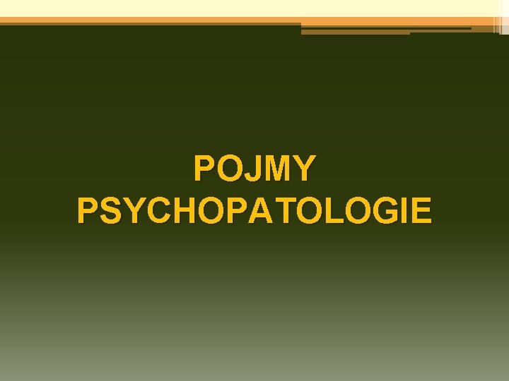 POJMY PSYCHOPATOLOGIE 