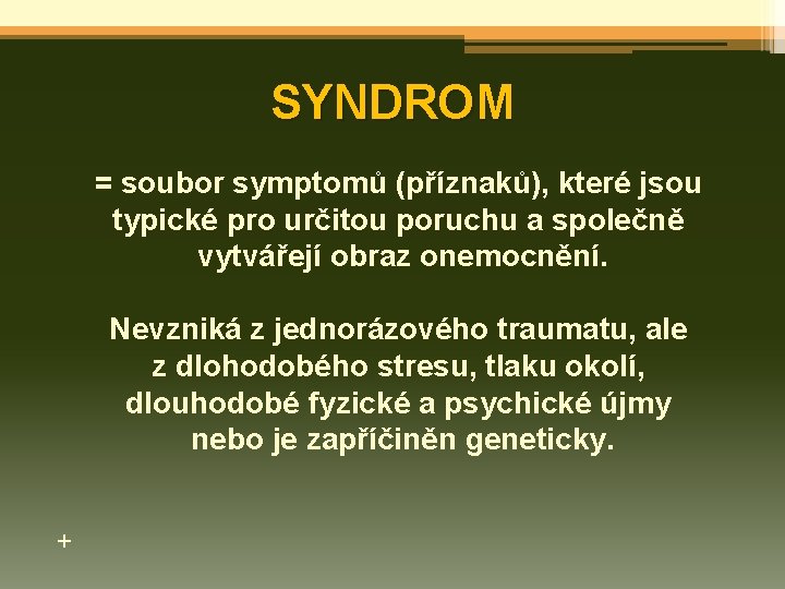 SYNDROM = soubor symptomů (příznaků), které jsou typické pro určitou poruchu a společně vytvářejí