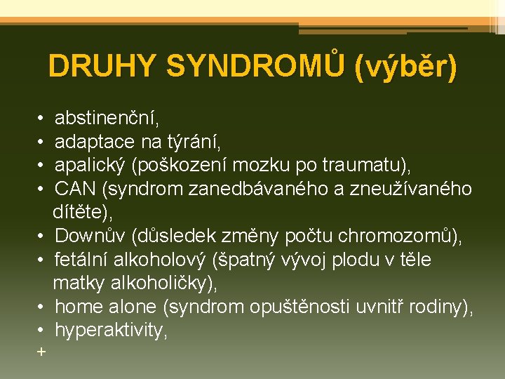 DRUHY SYNDROMŮ (výběr) • abstinenční, • adaptace na týrání, • apalický (poškození mozku po