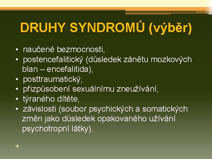 DRUHY SYNDROMŮ (výběr) • naučené bezmocnosti, • postencefalitický (důsledek zánětu mozkových blan – encefalitida),