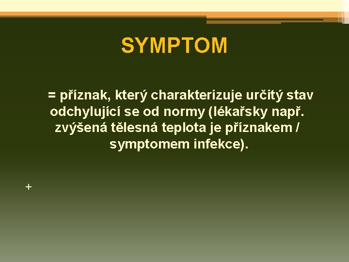 SYMPTOM = příznak, který charakterizuje určitý stav odchylující se od normy (lékařsky např. zvýšená