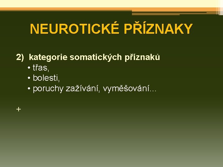 NEUROTICKÉ PŘÍZNAKY 2) kategorie somatických příznaků • třas, • bolesti, • poruchy zažívání, vyměšování…