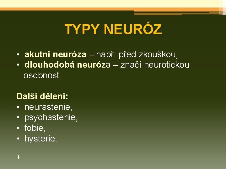 TYPY NEURÓZ • akutní neuróza – např. před zkouškou, • dlouhodobá neuróza – značí