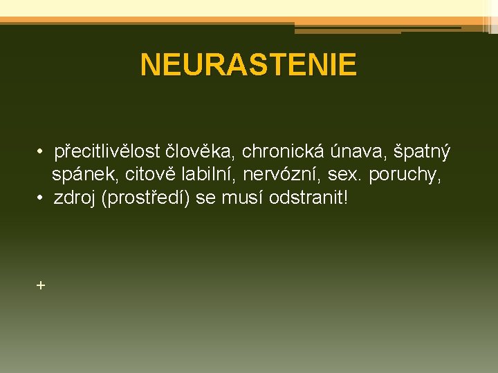 NEURASTENIE • přecitlivělost člověka, chronická únava, špatný spánek, citově labilní, nervózní, sex. poruchy, •