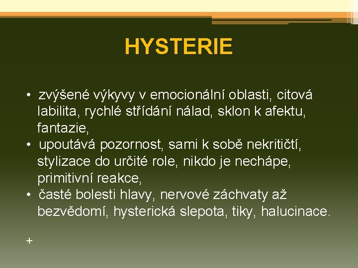 HYSTERIE • zvýšené výkyvy v emocionální oblasti, citová labilita, rychlé střídání nálad, sklon k