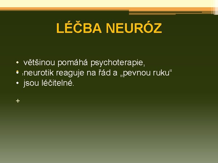 LÉČBA NEURÓZ • většinou pomáhá psychoterapie, • • neurotik reaguje na řád a „pevnou