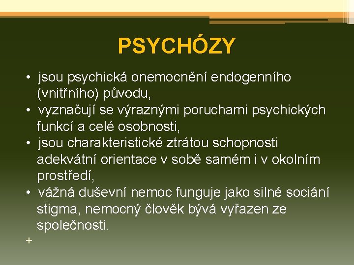 PSYCHÓZY • jsou psychická onemocnění endogenního (vnitřního) původu, • vyznačují se výraznými poruchami psychických