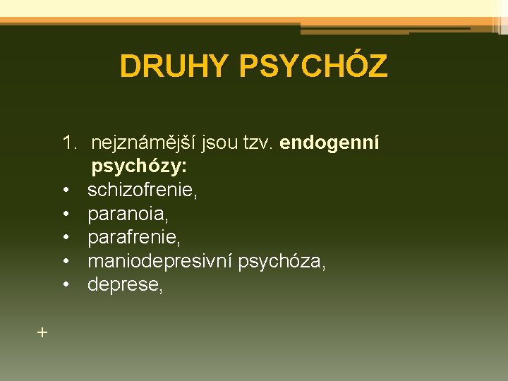 DRUHY PSYCHÓZ 1. nejznámější jsou tzv. endogenní psychózy: • schizofrenie, • paranoia, • parafrenie,