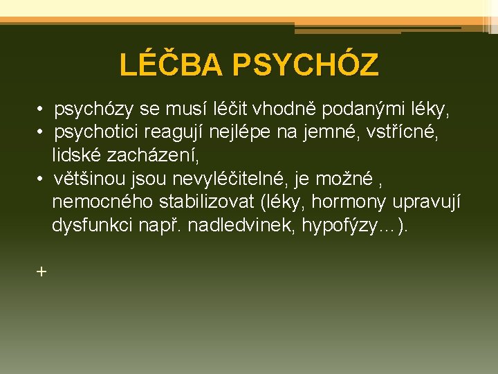 LÉČBA PSYCHÓZ • psychózy se musí léčit vhodně podanými léky, • psychotici reagují nejlépe