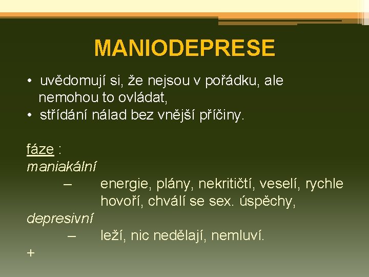 MANIODEPRESE • uvědomují si, že nejsou v pořádku, ale nemohou to ovládat, • střídání