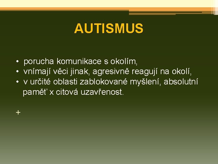 AUTISMUS • porucha komunikace s okolím, • vnímají věci jinak, agresivně reagují na okolí,