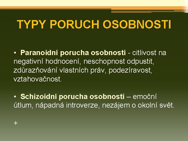TYPY PORUCH OSOBNOSTI • Paranoidní porucha osobnosti - citlivost na negativní hodnocení, neschopnost odpustit,