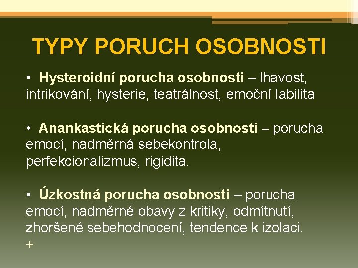 TYPY PORUCH OSOBNOSTI • Hysteroidní porucha osobnosti – lhavost, intrikování, hysterie, teatrálnost, emoční labilita