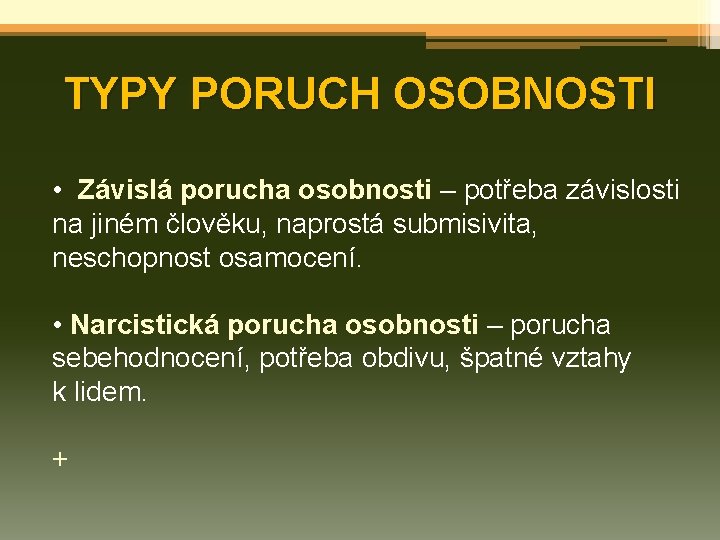 TYPY PORUCH OSOBNOSTI • Závislá porucha osobnosti – potřeba závislosti na jiném člověku, naprostá