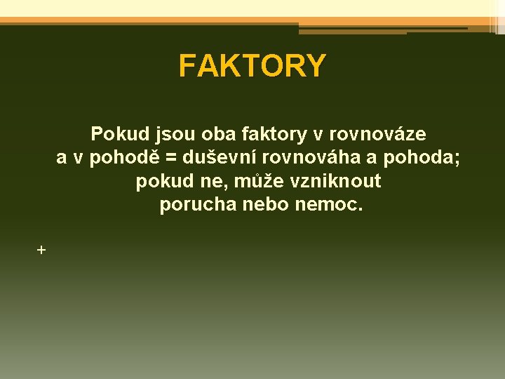 FAKTORY Pokud jsou oba faktory v rovnováze a v pohodě = duševní rovnováha a