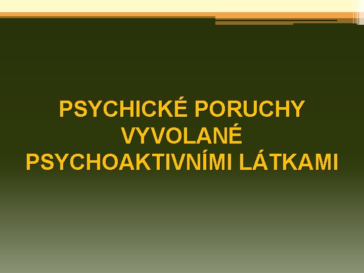 PSYCHICKÉ PORUCHY VYVOLANÉ PSYCHOAKTIVNÍMI LÁTKAMI 