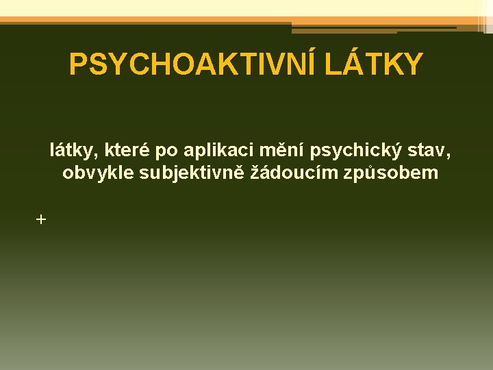 PSYCHOAKTIVNÍ LÁTKY látky, které po aplikaci mění psychický stav, obvykle subjektivně žádoucím způsobem +