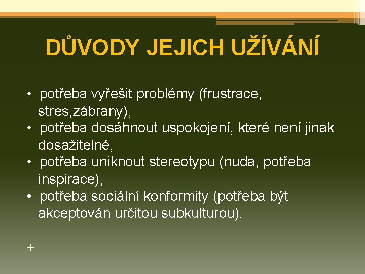 DŮVODY JEJICH UŽÍVÁNÍ • potřeba vyřešit problémy (frustrace, stres, zábrany), • potřeba dosáhnout uspokojení,