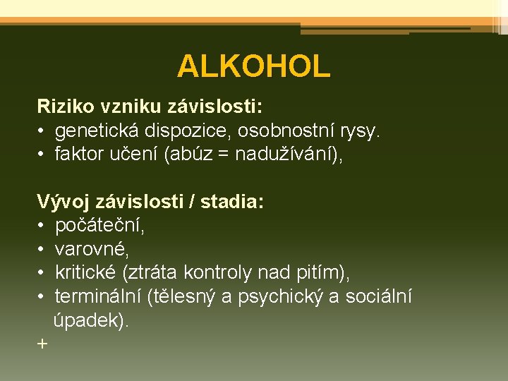 ALKOHOL Riziko vzniku závislosti: • genetická dispozice, osobnostní rysy. • faktor učení (abúz =