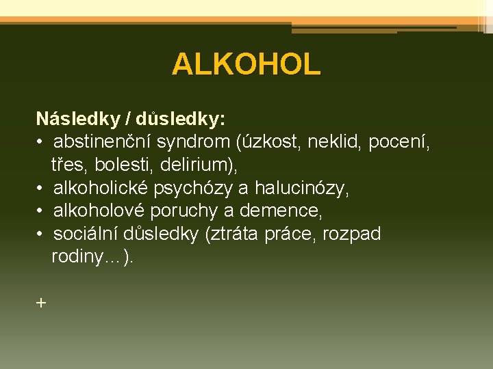 ALKOHOL Následky / důsledky: • abstinenční syndrom (úzkost, neklid, pocení, třes, bolesti, delirium), •