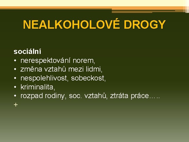 NEALKOHOLOVÉ DROGY sociální • nerespektování norem, • změna vztahů mezi lidmi, • nespolehlivost, sobeckost,