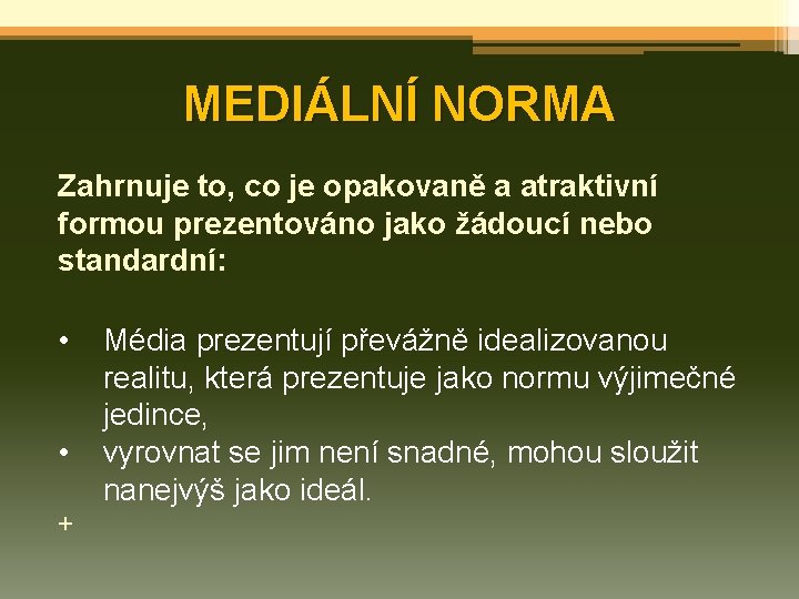 MEDIÁLNÍ NORMA Zahrnuje to, co je opakovaně a atraktivní formou prezentováno jako žádoucí nebo