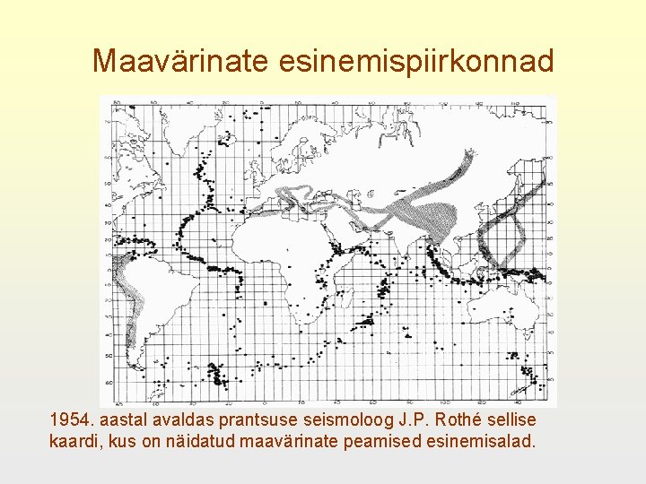 Maavärinate esinemispiirkonnad 1954. aastal avaldas prantsuse seismoloog J. P. Rothé sellise kaardi, kus on