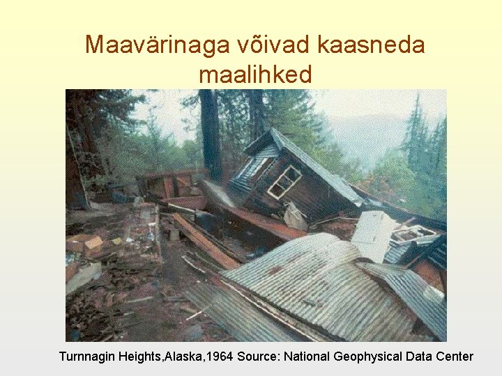 Maavärinaga võivad kaasneda maalihked Turnnagin Heights, Alaska, 1964 Source: National Geophysical Data Center 