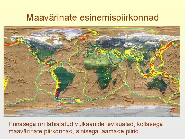 Maavärinate esinemispiirkonnad Punasega on tähistatud vulkaanide levikualad, kollasega maavärinate piirkonnad, sinisega laamade piirid. 