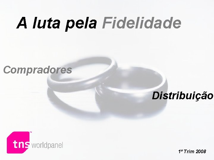 A luta pela Fidelidade Compradores Distribuição Worldpanel™ division of TNS 2008 2007 1º Trim