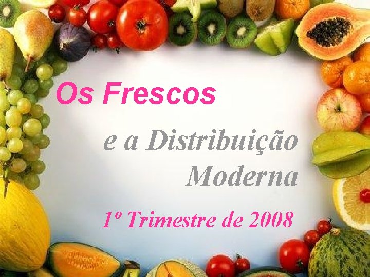 Os Frescos e a Distribuição Moderna 1º Trimestre de 2008 Worldpanel™ division of TNS