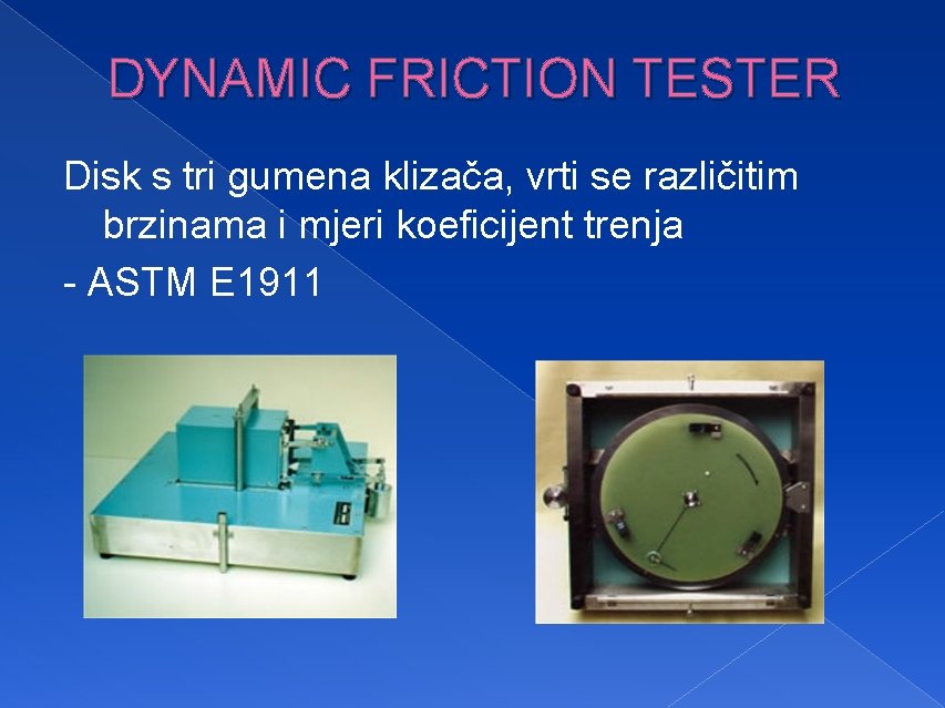 DYNAMIC FRICTION TESTER Disk s tri gumena klizača, vrti se različitim brzinama i mjeri
