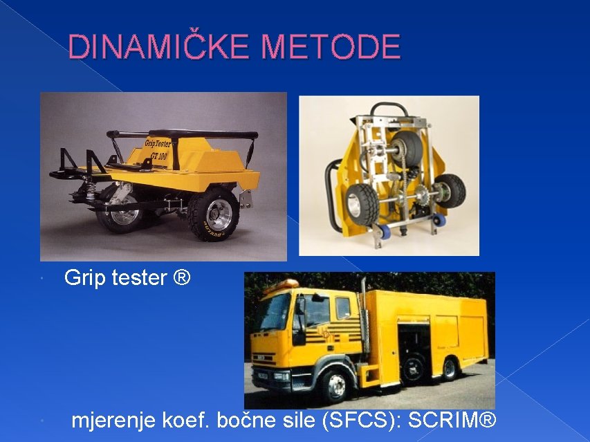 DINAMIČKE METODE Grip tester ® mjerenje koef. bočne sile (SFCS): SCRIM® 