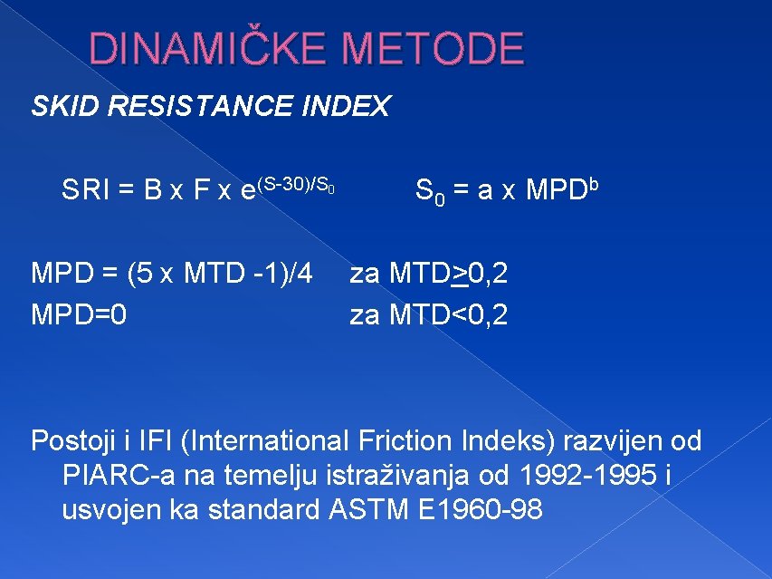 DINAMIČKE METODE SKID RESISTANCE INDEX SRI = B x F x e(S-30)/S 0 MPD