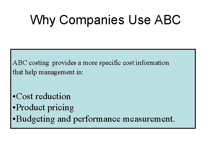 Why Companies Use ABC costing provides a more specific cost information that help management