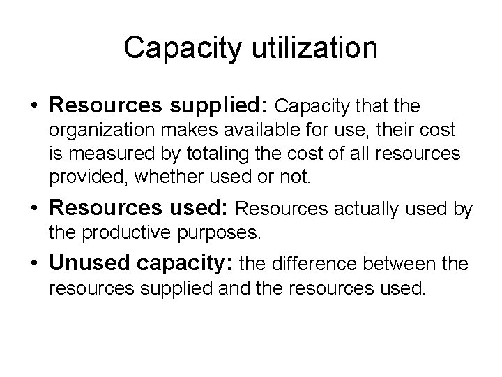 Capacity utilization • Resources supplied: Capacity that the organization makes available for use, their