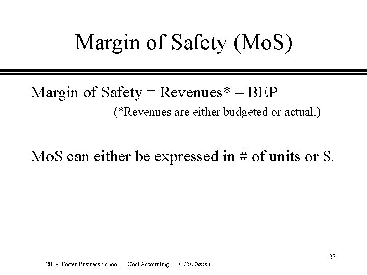 Margin of Safety (Mo. S) Margin of Safety = Revenues* – BEP (*Revenues are