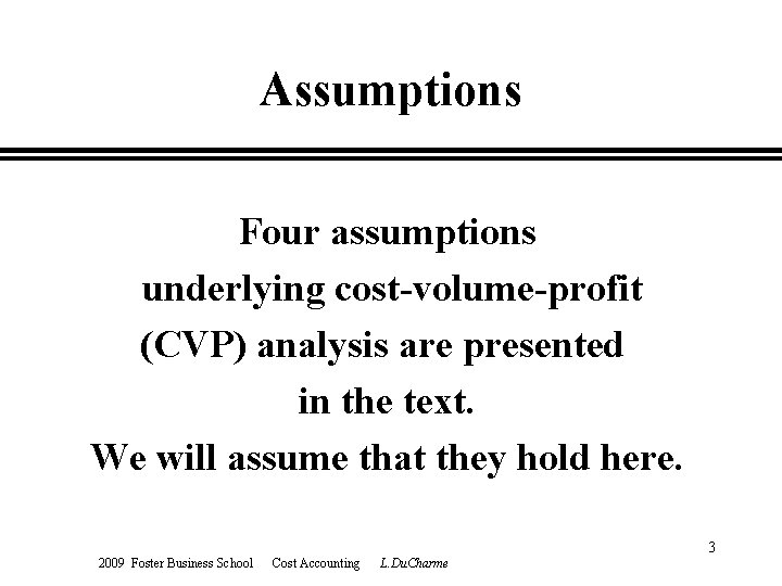 Assumptions Four assumptions underlying cost-volume-profit (CVP) analysis are presented in the text. We will